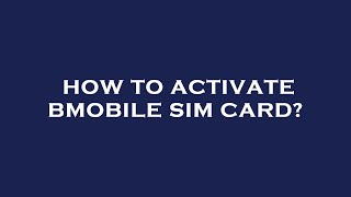 How to activate bmobile sim card?