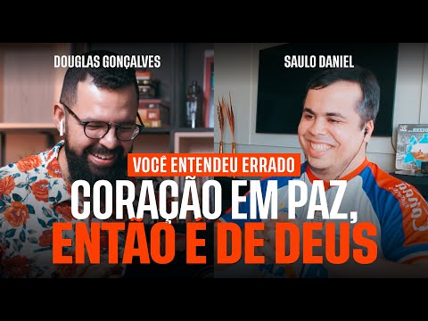 CORAÇÃO EM PAZ, ENTÃO É DE DEUS! - Você entendeu errado - Douglas & Saulo Daniel