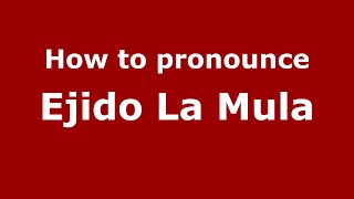 How to pronounce Ejido La Mula