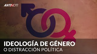 Ideología de GÉNERO o DISTRACCIÓN POLÍTICA Editorial – #Antinoti Mayo 29 2019
