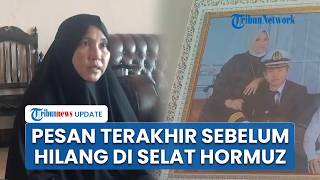 Pesan Terakhir Kapten Miswar sebelum Hilang di Selat Hormuz, Sempat Minta Restu ke Sang Istri