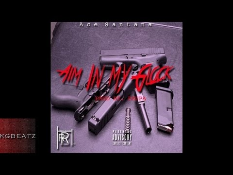 Ace Santana - Aim In My Glock [Prod. By Ace Santana, Paupa] [New 2016]