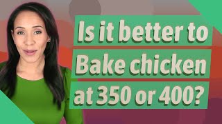 Is it better to Bake chicken at 350 or 400?