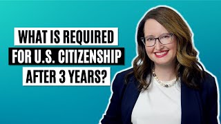 What is required for U S  citizenship after 3 years?