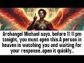 💸 ARCHANGEL MICHAEL SAYS BEFORE 11:11 PM TONIGHT, YOU MUST OPEN THIS - A PERSON IN HEAVEN IS..