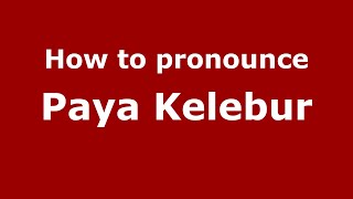 How to pronounce Paya Kelebur
