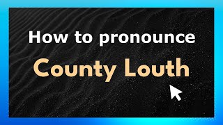 How to pronounce County Louth