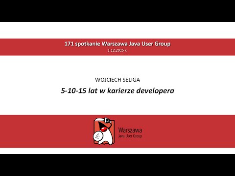 WJUG #171 - 5-10-15 lat w karierze developera - Wojciech Seliga