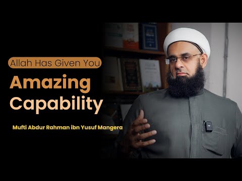 Allah Has Given You Amazing Capability | Podcast with Mufti Abdur Rahman ibn Yusuf Mangera