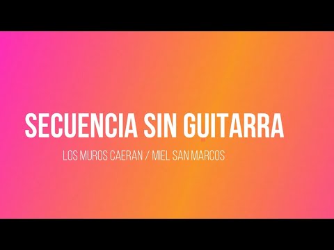 Secuencia sin Guitarra / Los Muros Caerán / Miel San Marcos