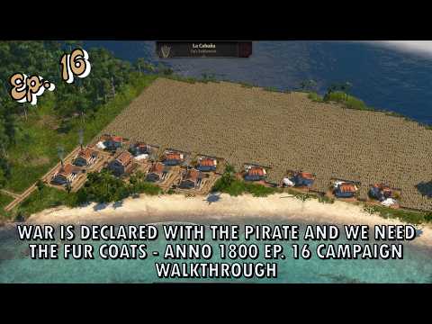 War Is Declared With The Pirate And We Need The Fur Coats - Anno 1800 Ep. 16 Campaign WalkThrough