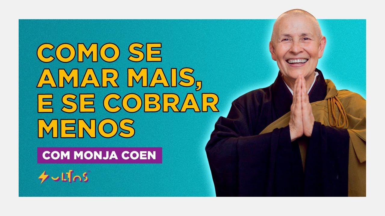 PARE DE SE COBRAR TANTO E DESENVOLVA O AMOR PRÓPRIO com Monja Coen