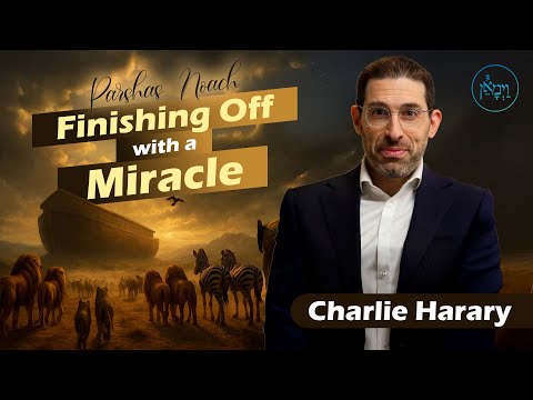 Parshas Noach - Finishing Off with a Miracle | Mr. Charlie Harary