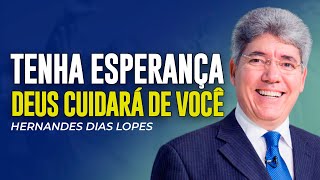 Hernandes Dias Lopes | TENHA ESPERANÇA! DEUS VAI CUIDAR DE VOCÊ!