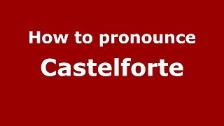 How to pronounce Castelforte