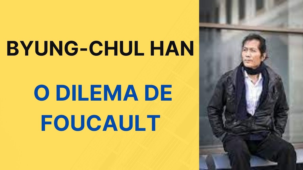 Byung Chul Han • O dilema de Foucault