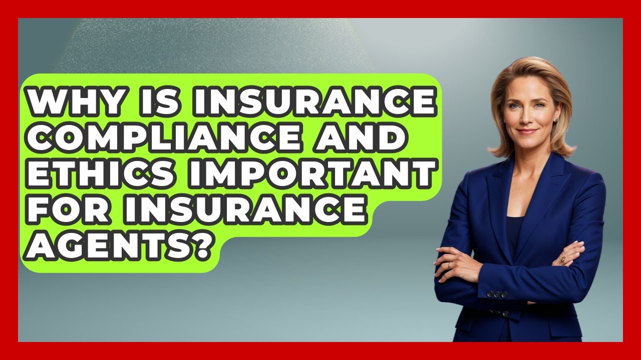 Why Is Insurance Compliance and Ethics Important for Insurance Agents?