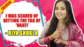 I was scared of getting the tag of 'Naati': Riya Shukla video