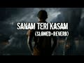 Sanam Teri Kasam Dur Jaoge Jo Tum Slowed Reverb Lofi Song Ankit Tiwari And Palak Muchhal