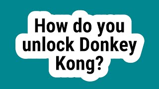 How do you unlock Donkey Kong?