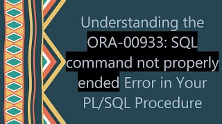 Understanding the ORA-00933: SQL command not properly ended Error in Your PL/SQL Procedure