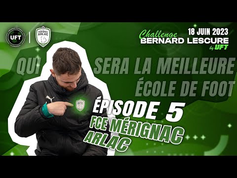 CHALLENGE BERNARD LESCURE - EPISODE 5 : FCE MERIGNAC ARLAC "UN FAVORIS ? OUI NOUS LOGIQUE !"