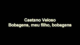 Caetano Veloso - Bobagens, meu filho, bobagens