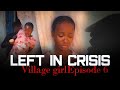 THE VILLAGE GIRL EPISODE 6 Left In Crisis