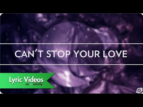 Worship Central - Can't Stop Your Love - Lyric Video