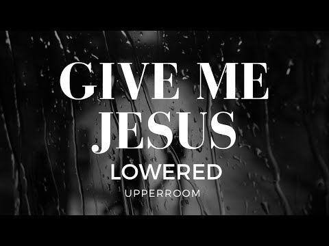 Give me Jesus / UPPERROOM / Instrumental / LOWERED
