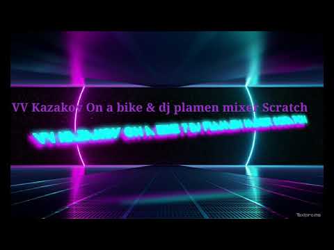 VV Kazakov On a bike & dj plamen mixer Scratch