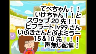 テぺちゃんいけちゃんとスワップ２０先！！ビブラートlv99さんと１５先！！いぶきさんと10先！