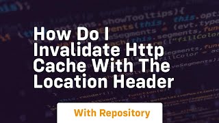Download the video "how do i invalidate http cache with the location header"