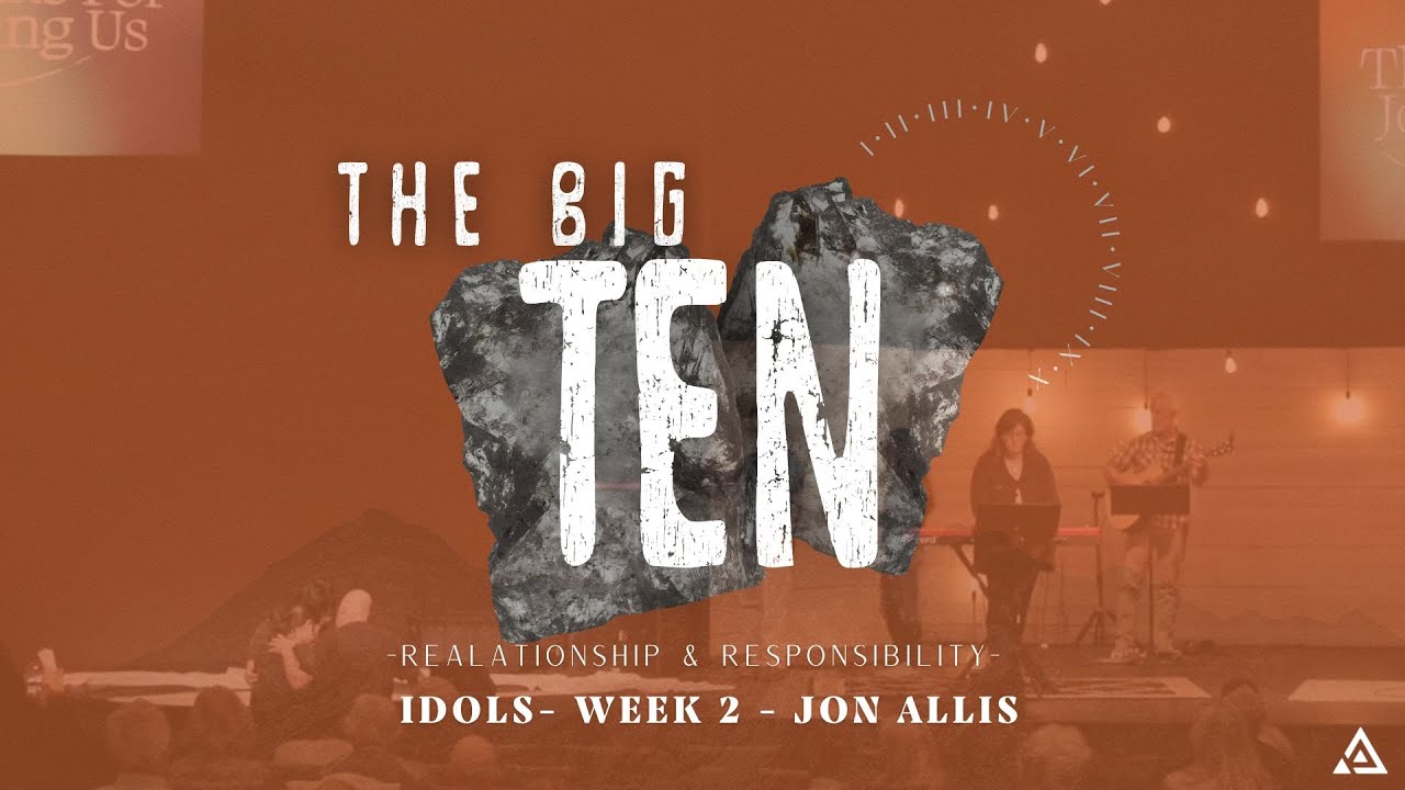 The BIG10: Relationship & Responsibility – Idols | Week 2 | Jon Allis 3.16.25