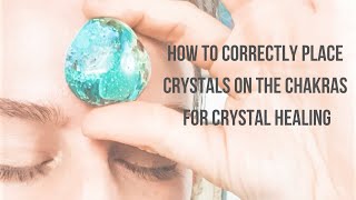 How to Correctly Place Crystals on the Chakras in a Crystal Healing Session