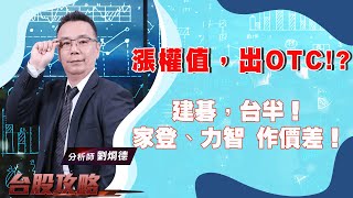 漲權值，出OTC!? 建碁，台半！家登、力智 作價差！｜台股攻略｜劉烱德 (圖)