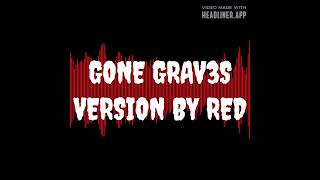 GONE GRAV3S VERSION SONG BY RED