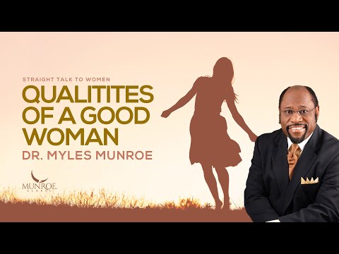 What Are The Rare Qualities Of A Truly Good Woman - Dr. Myles Munroe | MunroeGlobal.com