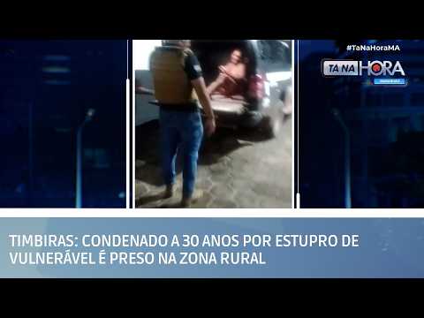 Timbiras: Condenado a 30 anos por estupro de vulnerável é preso na zona rural | TÁ NA HORA MA