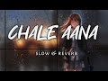 chale aana || slow & reverb || lofi beats