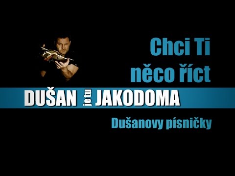 DUŠAN je tu JAKODOMA - Chci ti něco říct DUŠAN je tu JAKODOMA