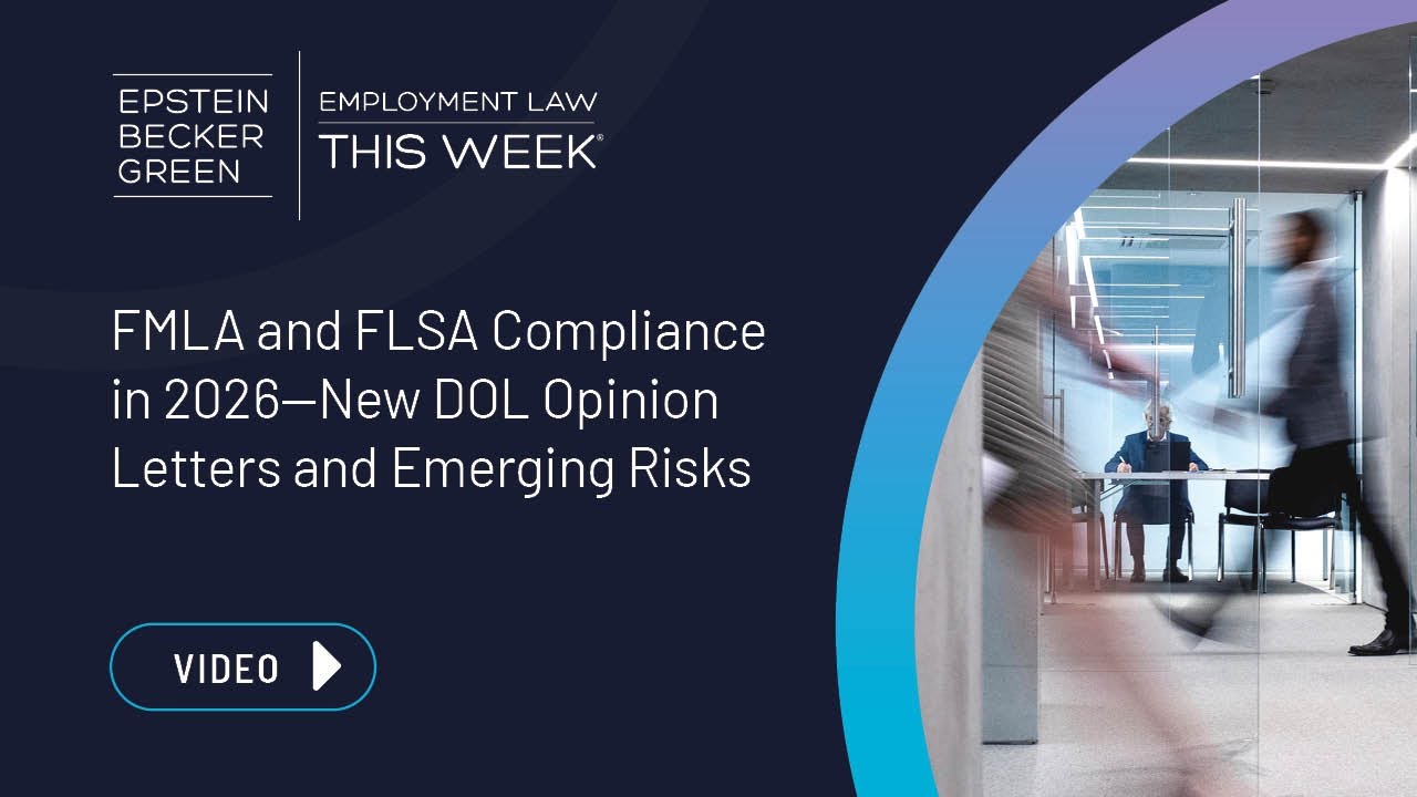 Employment Law This Week® - FMLA & FLSA Compliance in 2026—New DOL Opinion Letters & Emerging Risks