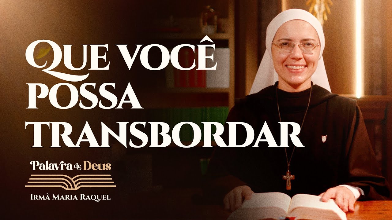 Que você possa transbordar (Lc 1,46-56) Palavra de Deus | Irmã Maria Raquel 22/12