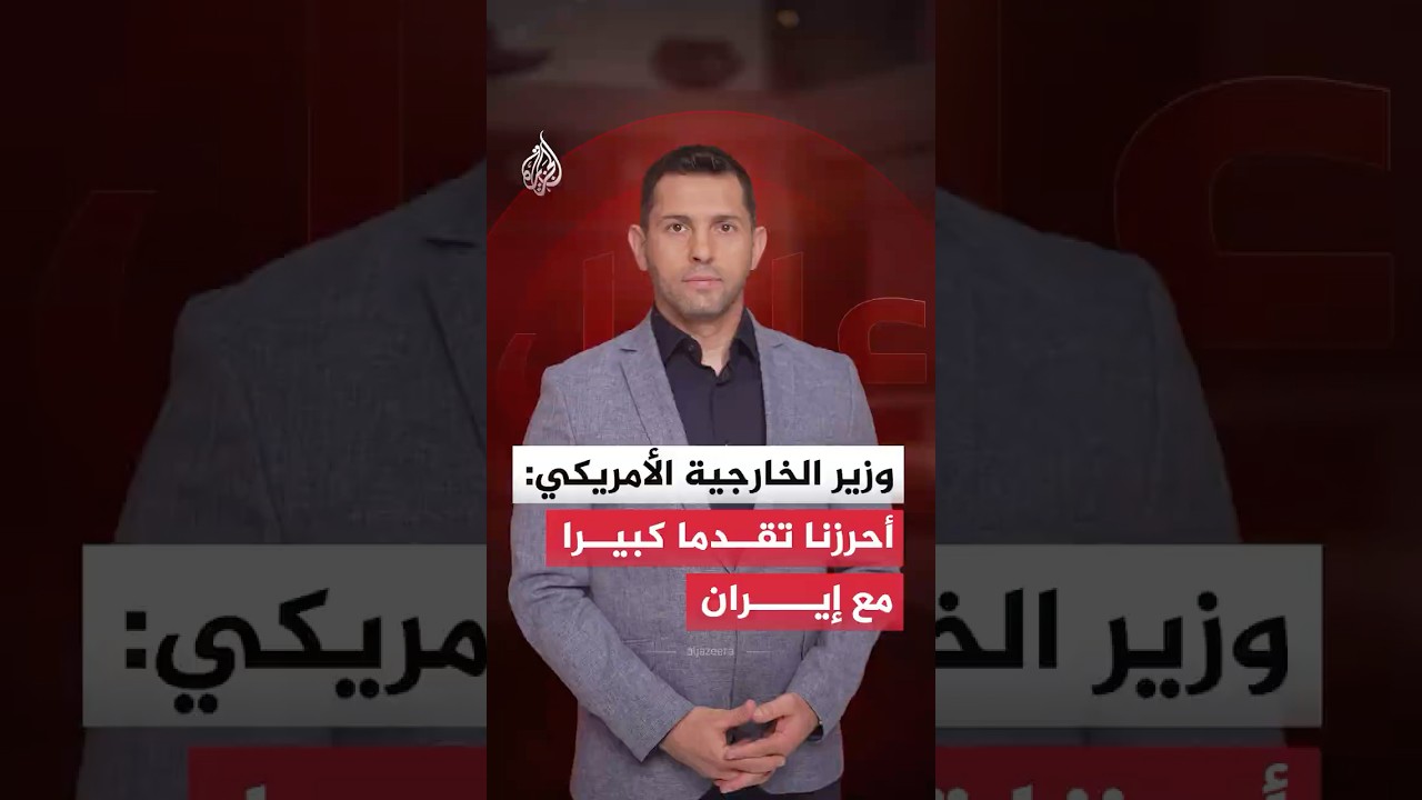 فيديو | وزير الخارجية الأمريكي: أحرزنا تقدما كبيرا مع إيران