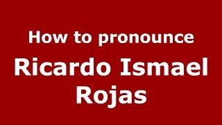 How to pronounce Ricardo Ismael Rojas