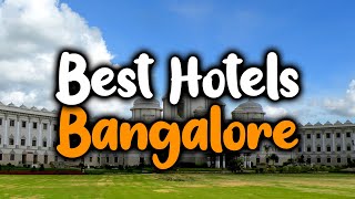 Best Hotels In Bangalore - For Families, Couples, Work Trips, Luxury & Budget