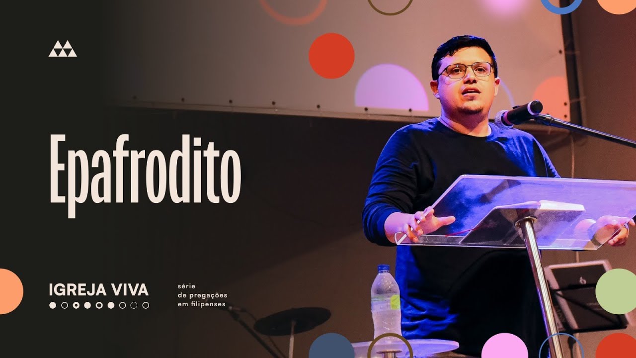 10. Igreja Viva: Epafrodito- Fp 2:25-30 | Pr. Davi Madureira
