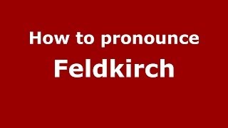 How to pronounce Feldkirch