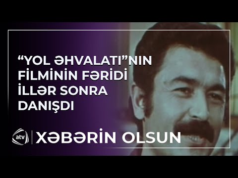 “Yol əhvalatı”nın Fəridi illər sonra danışdı