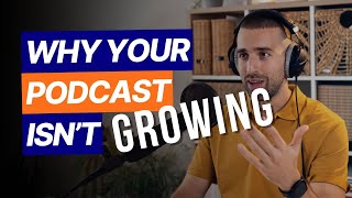 11 Reasons You're Not Getting Podcast Growth